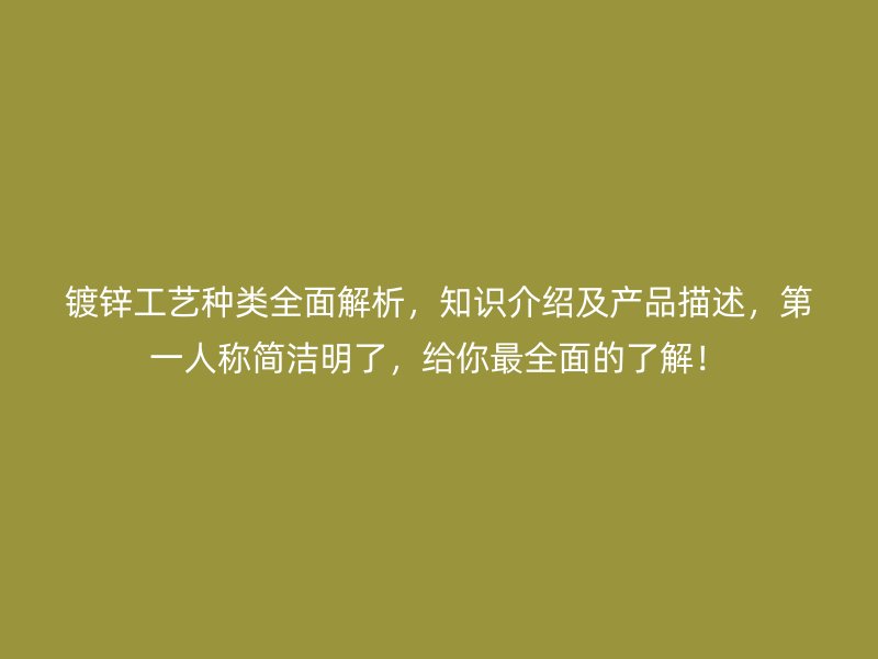 鍍鋅工藝種類全面解析，知識介紹及產(chǎn)品描述，第一人稱簡潔明了，給你最全面的了解！