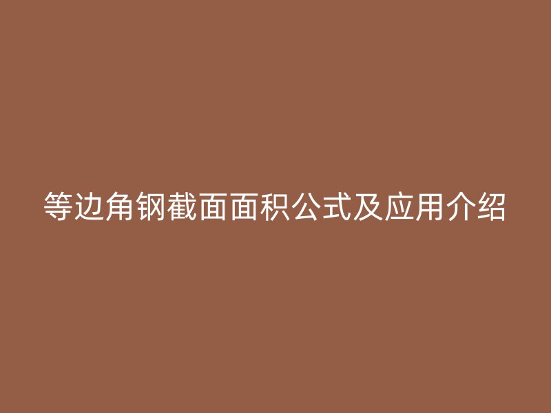 等邊角鋼截面面積公式及應(yīng)用介紹