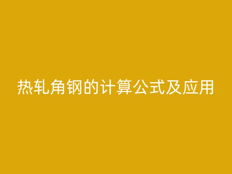 熱軋角鋼的計算公式及應(yīng)用
