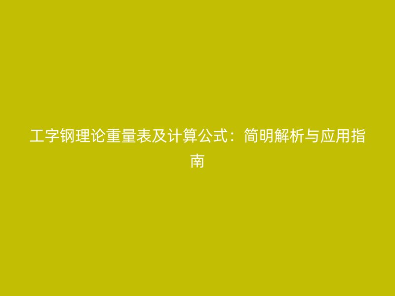 工字鋼理論重量表及計算公式：簡明解析與應(yīng)用指南