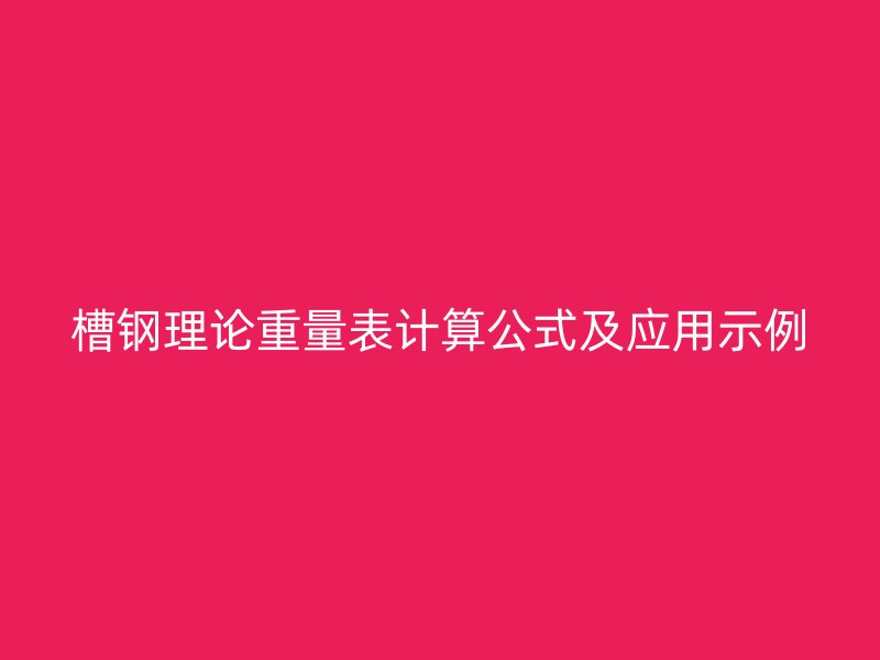 槽鋼理論重量表計(jì)算公式及應(yīng)用示例