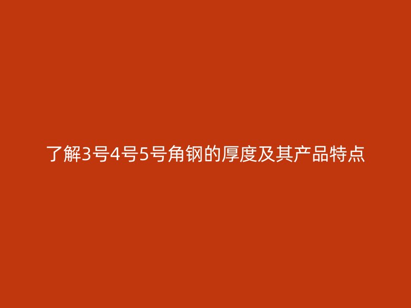 了解3號(hào)4號(hào)5號(hào)角鋼的厚度及其產(chǎn)品特點(diǎn)