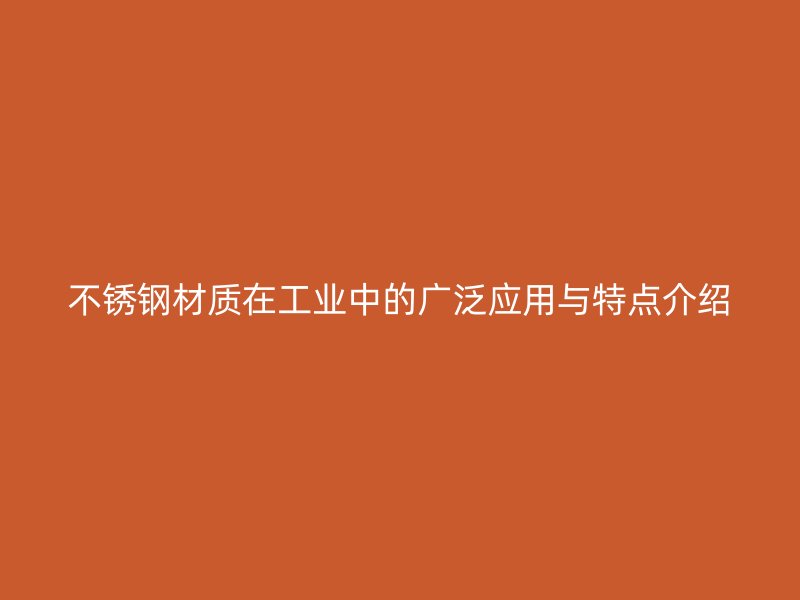 不銹鋼材質(zhì)在工業(yè)中的廣泛應(yīng)用與特點(diǎn)介紹