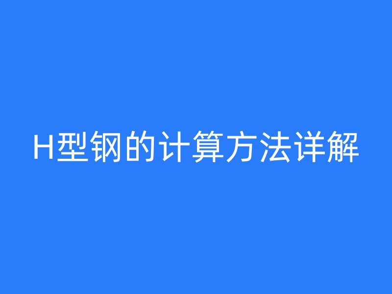 H型鋼的計(jì)算方法詳解